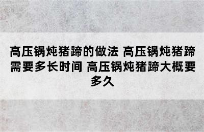 高压锅炖猪蹄的做法 高压锅炖猪蹄需要多长时间 高压锅炖猪蹄大概要多久